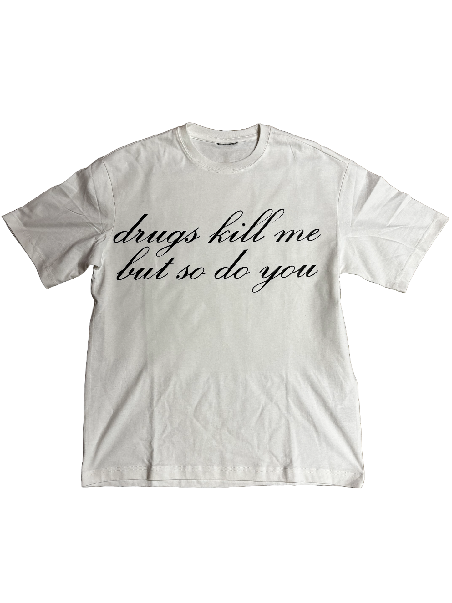 DRUGS KILL ME, BUT SO DO YOU T SHIRT