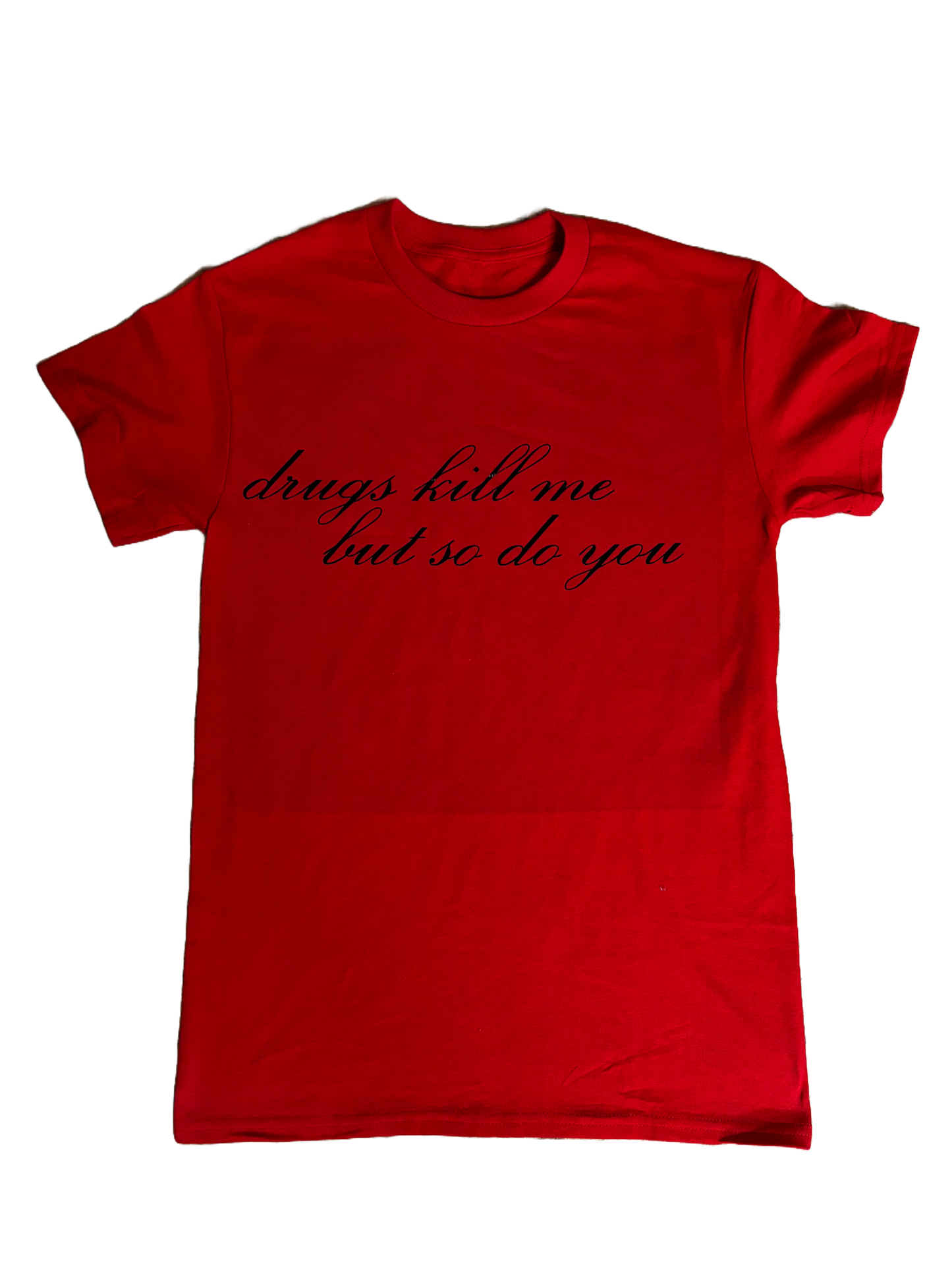 DRUGS KILL ME, BUT SO DO YOU T SHIRT
