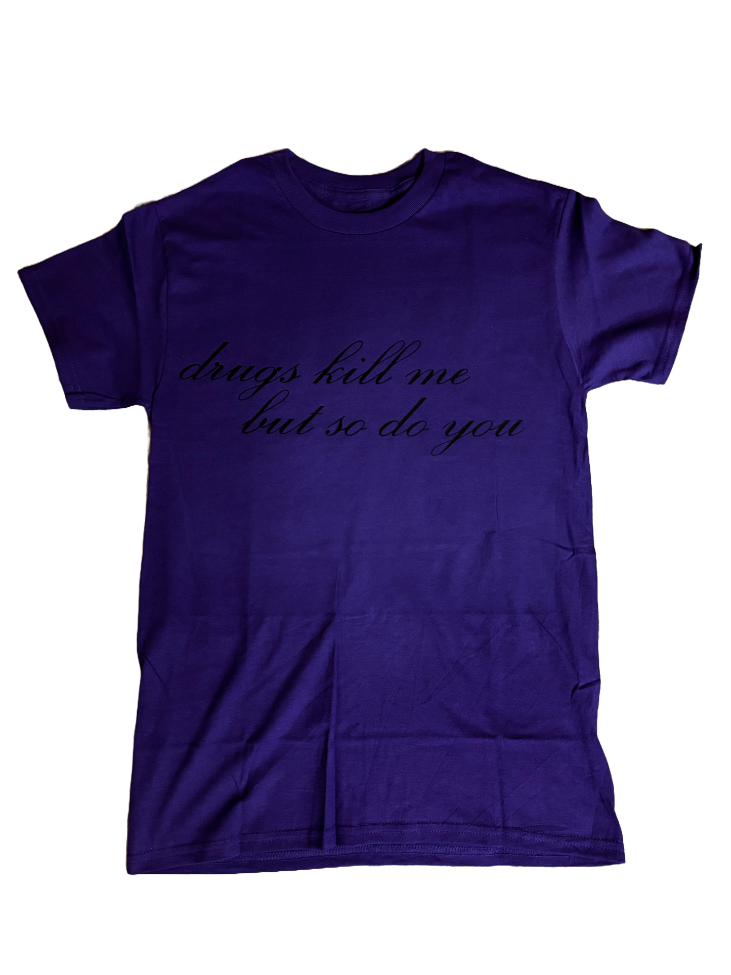 DRUGS KILL ME, BUT SO DO YOU T SHIRT