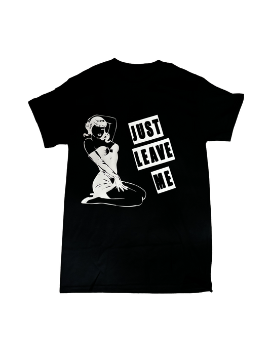JUST LEAVE ME T SHIRT